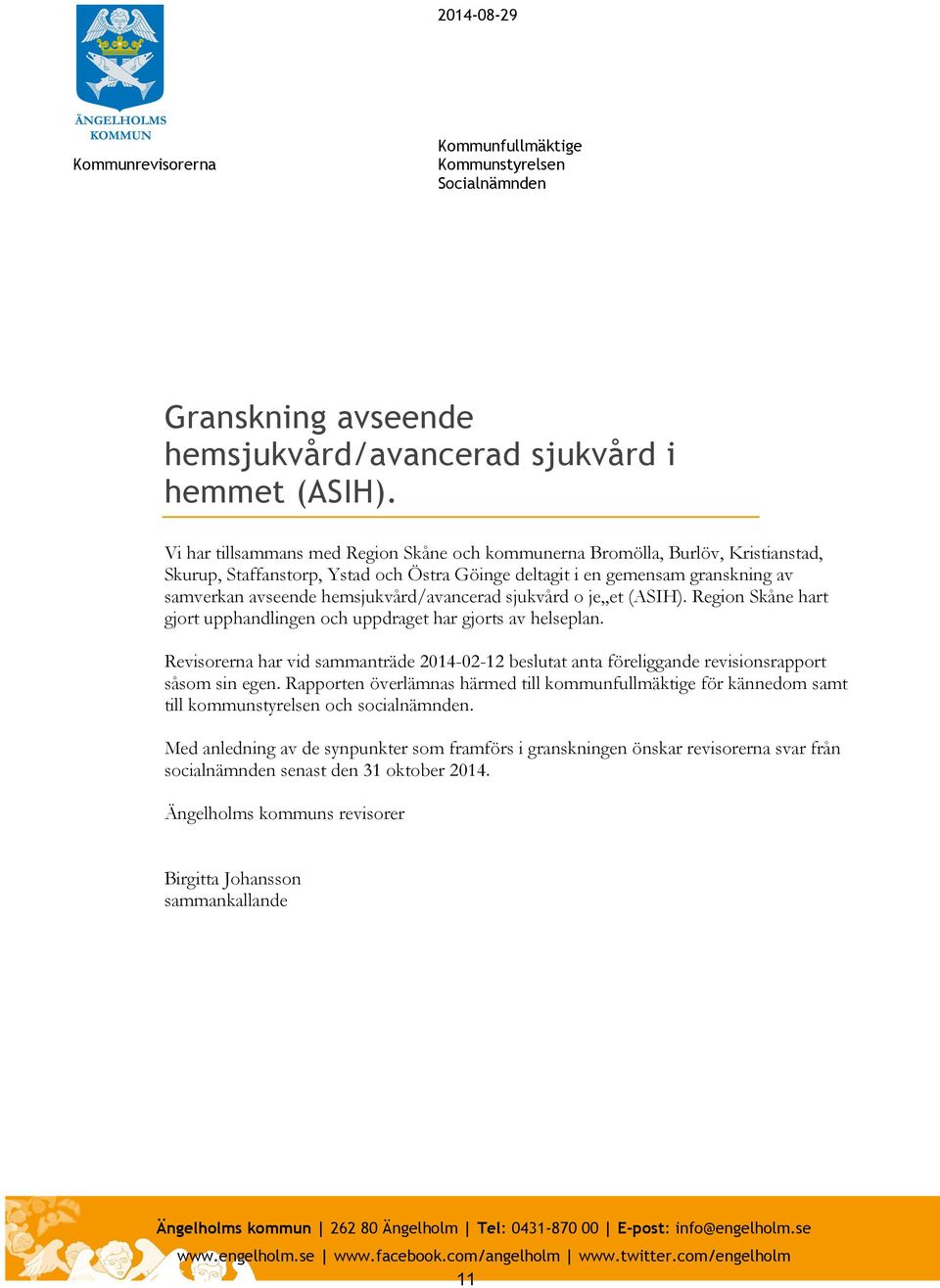 hemsjukvård/avancerad sjukvård o je,,et (ASIH). Region Skåne hart gjort upphandlingen och uppdraget har gjorts av helseplan.