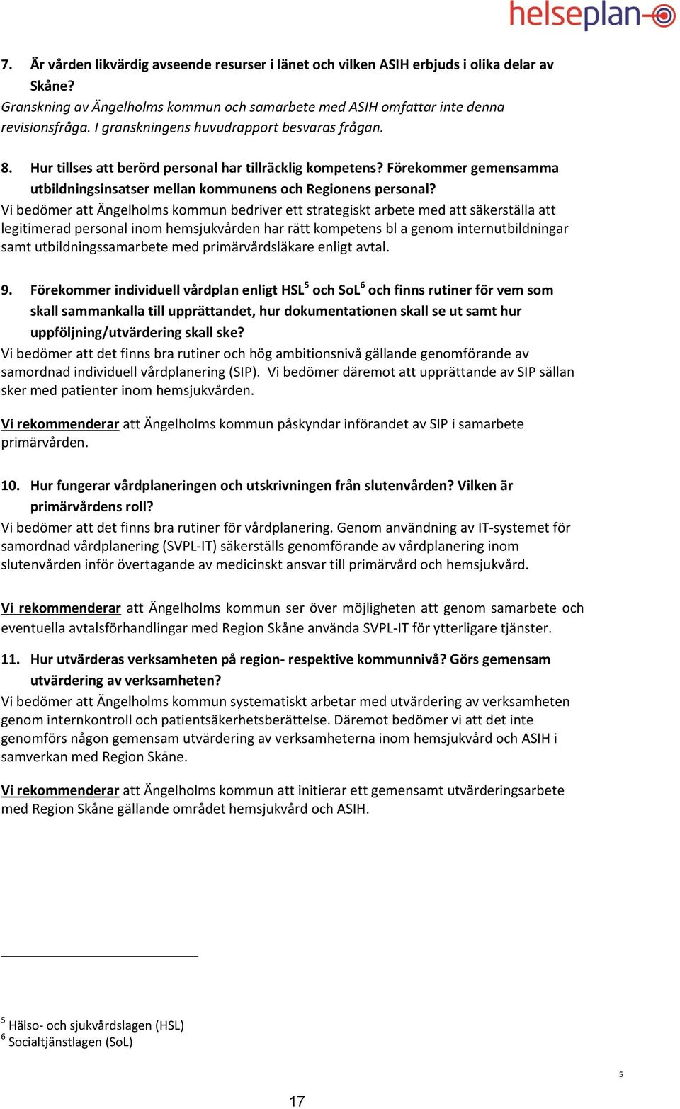 Vi bedömer att Ängelholms kommun bedriver ett strategiskt arbete med att säkerställa att legitimerad personal inom hemsjukvården har rätt kompetens bl a genom internutbildningar samt