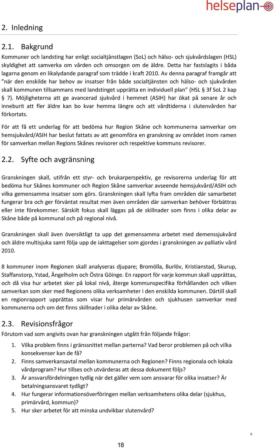 Av denna paragraf framgår att när den enskilde har behov av insatser från både socialtjänsten och hälso- och sjukvården skall kommunen tillsammans med landstinget upprätta en individuell plan (HSL 3f