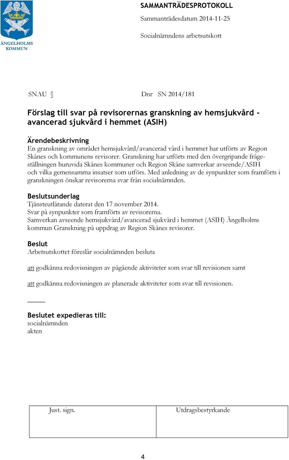 Granskning har utförts med den övergripande frågeställningen huruvida Skånes kommuner och Region Skåne samverkar avseende/asih och vilka gemensamma insatser som utförs.