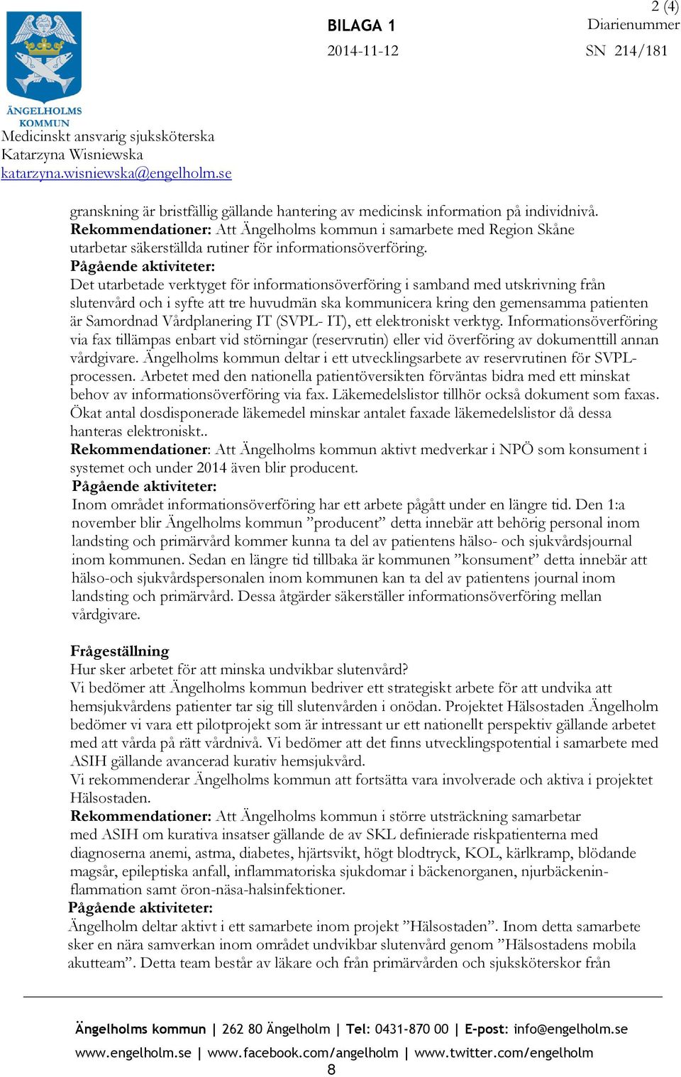 Rekommendationer: Att Ängelholms kommun i samarbete med Region Skåne utarbetar säkerställda rutiner för informationsöverföring.