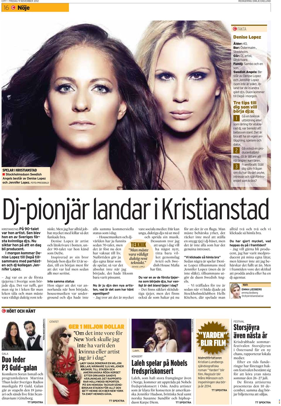 Swedish Angels: Består av Denise Lopez och Jennifer Lopez (som inte är släkt), ibland tar de in andra gäst-dj:s. Duon kommer till Depå i morgon.