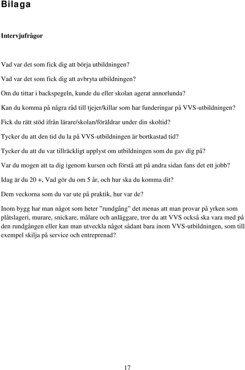 Tycker du att den tid du la på VVS-utbildningen är bortkastad tid? Tycker du att du var tillräckligt upplyst om utbildningen som du gav dig på?