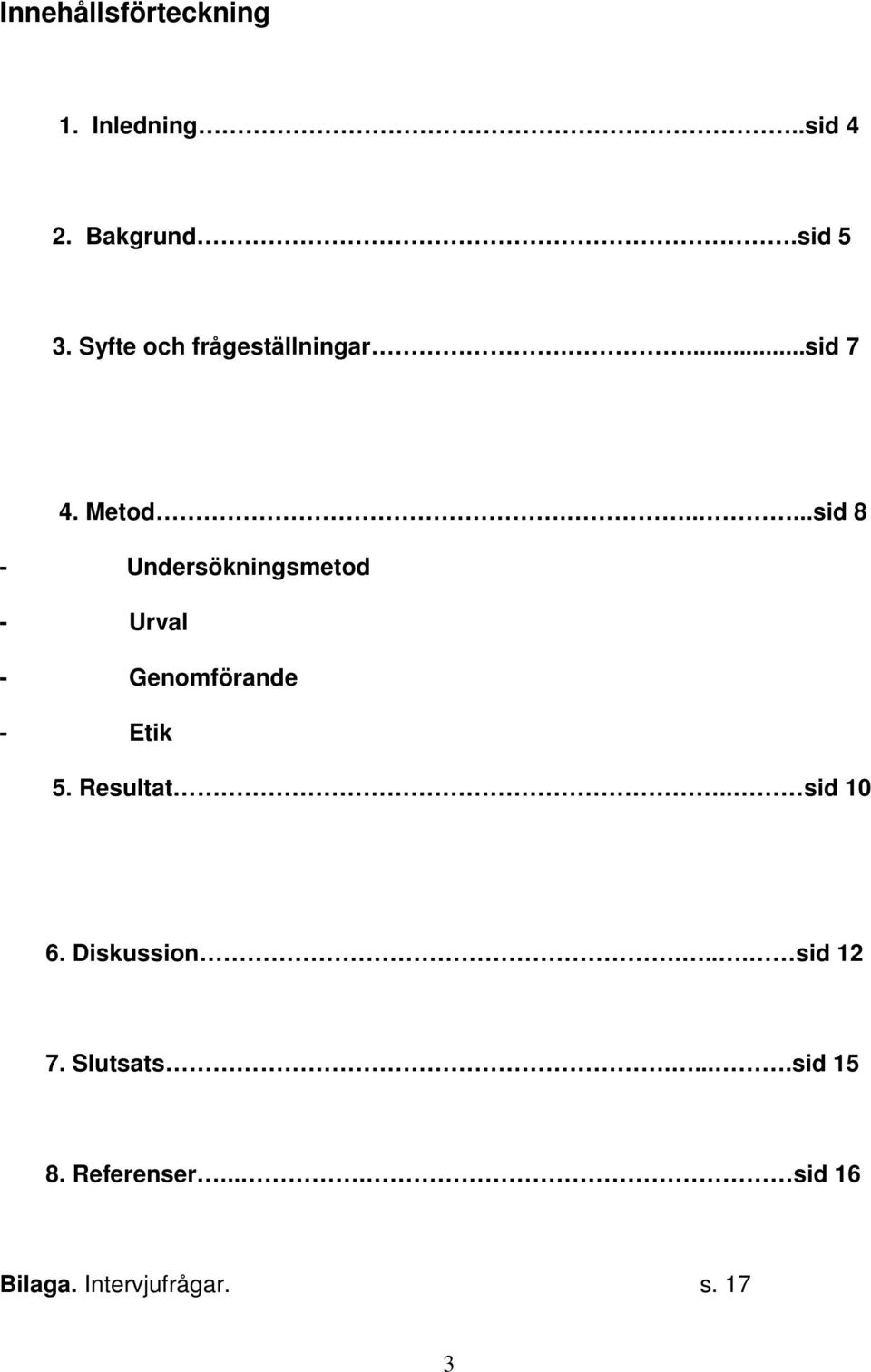 .....sid 8 - Undersökningsmetod - Urval - Genomförande - Etik 5. Resultat.