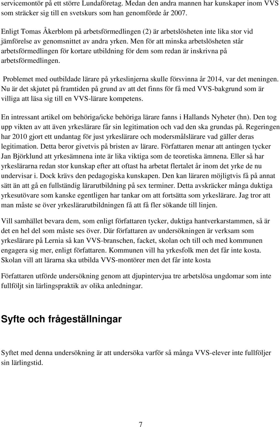 Men för att minska arbetslösheten står arbetsförmedlingen för kortare utbildning för dem som redan är inskrivna på arbetsförmedlingen.