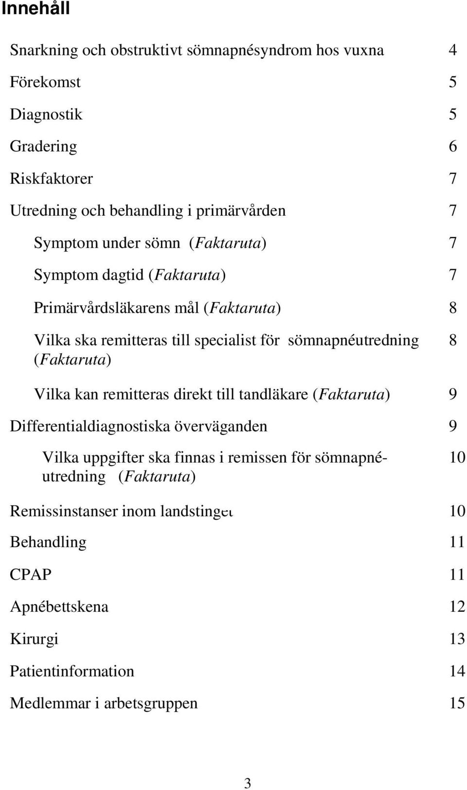 (Faktaruta) 8 Vilka kan remitteras direkt till tandläkare (Faktaruta) 9 Differentialdiagnostiska överväganden 9 Vilka uppgifter ska finnas i remissen för