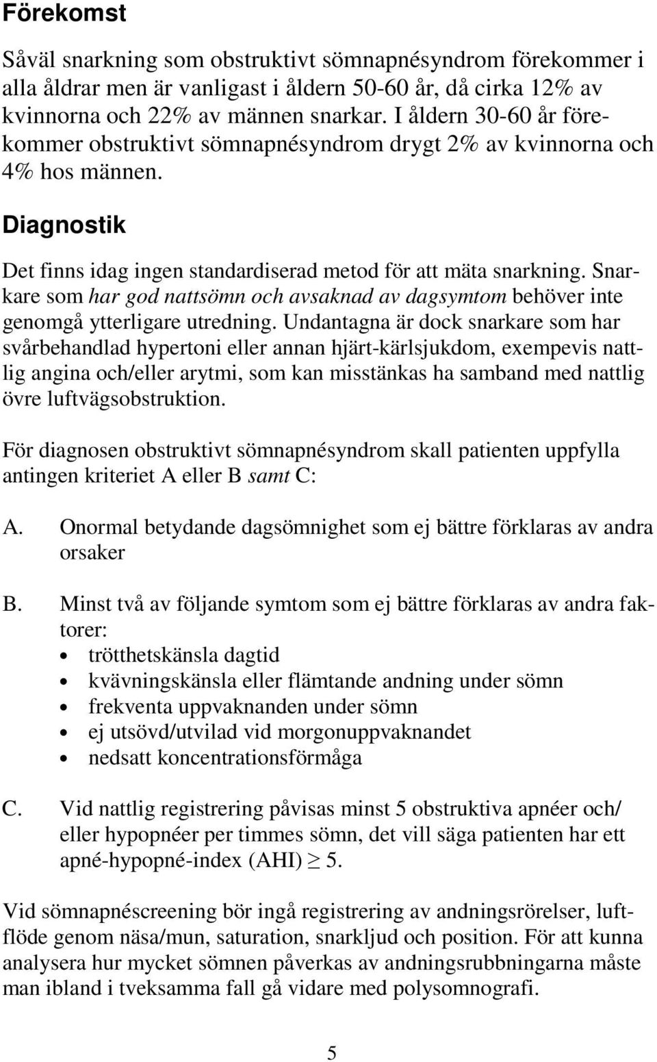 Snarkare som har god nattsömn och avsaknad av dagsymtom behöver inte genomgå ytterligare utredning.