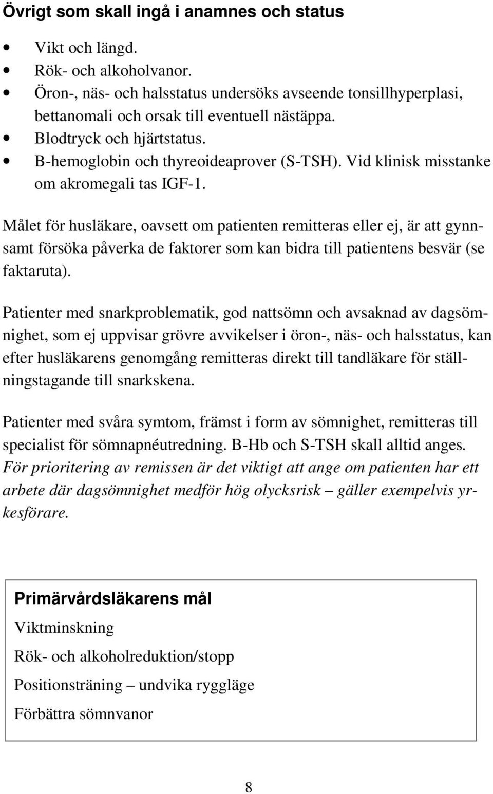 Målet för husläkare, oavsett om patienten remitteras eller ej, är att gynnsamt försöka påverka de faktorer som kan bidra till patientens besvär (se faktaruta).