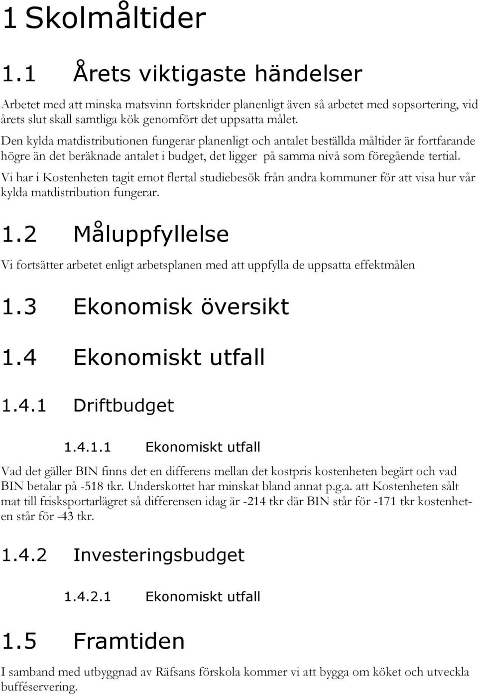 Vi har i Kostenheten tagit emot flertal studiebesök från andra kommuner för att visa hur vår kylda matdistribution fungerar. 1.