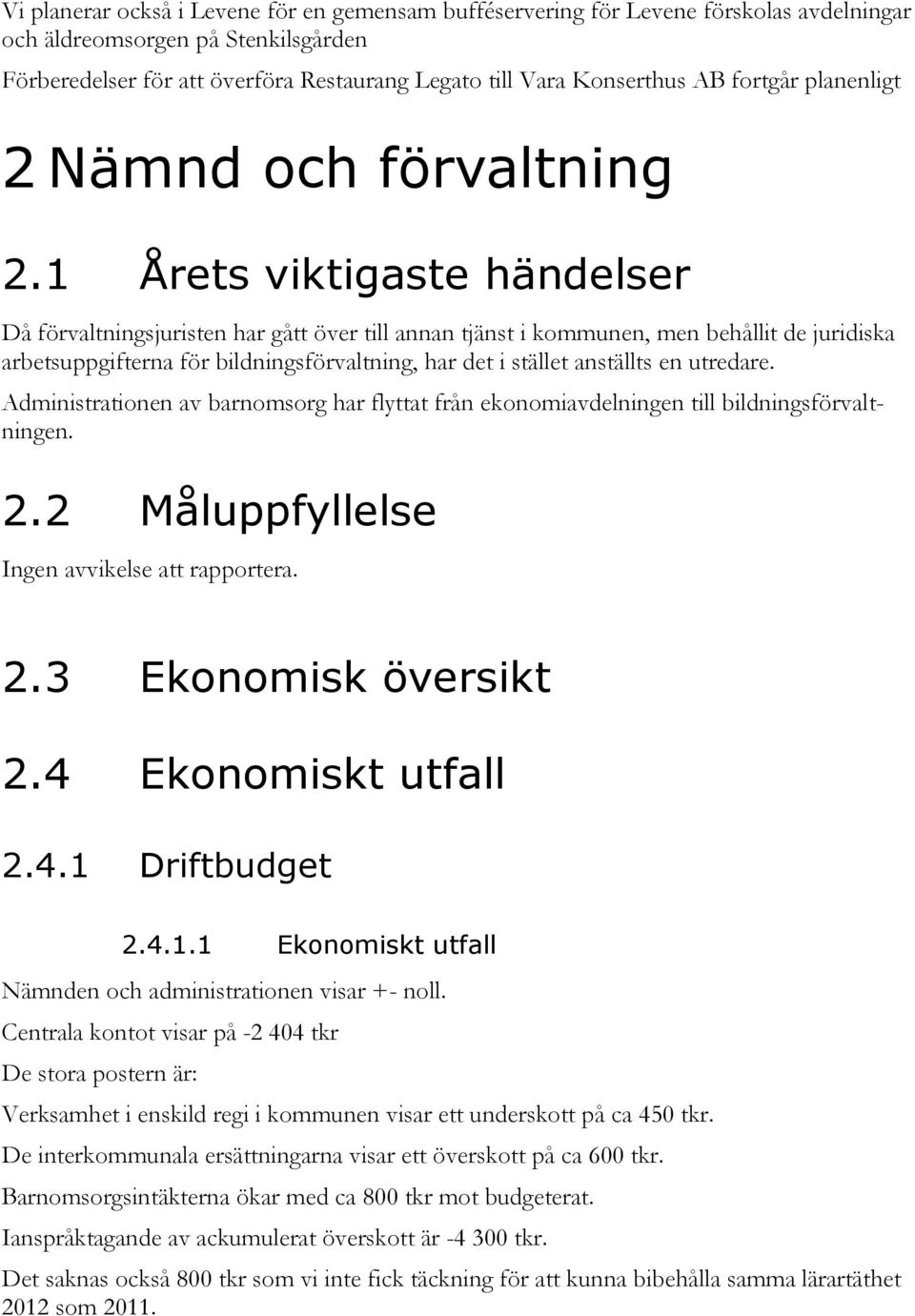 1 Årets viktigaste händelser Då förvaltningsjuristen har gått över till annan tjänst i kommunen, men behållit de juridiska arbetsuppgifterna för bildningsförvaltning, har det i stället anställts en