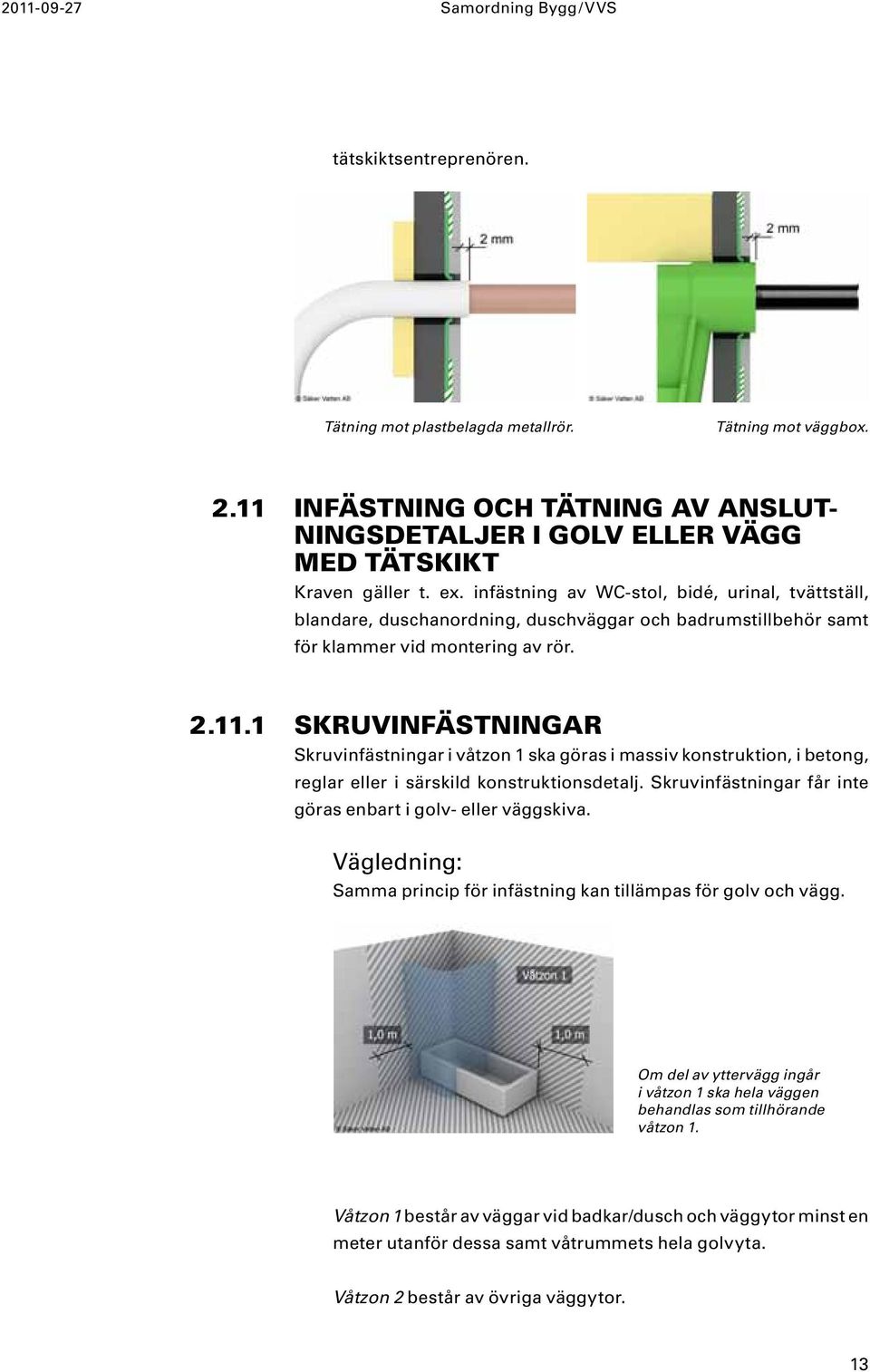 infästning av WC-stol, bidé, urinal, tvättställ, blandare, duschanordning, duschväggar och badrumstillbehör samt för klammer vid montering av rör. 2.11.