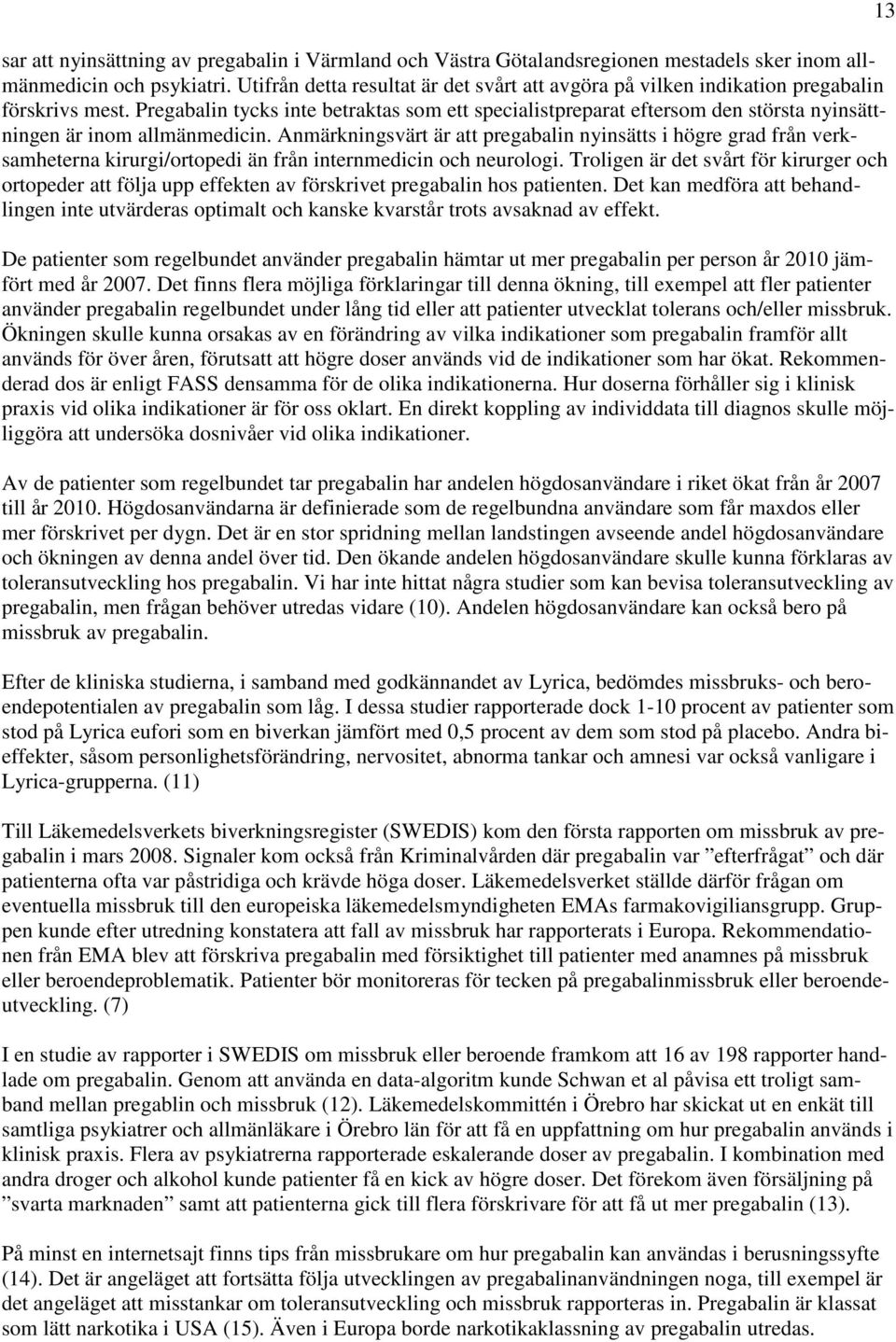 Pregabalin tycks inte betraktas som ett specialistpreparat eftersom den största nyinsättningen är inom allmänmedicin.