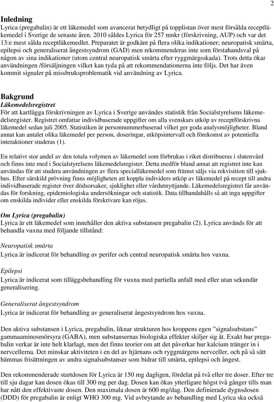 Preparatet är godkänt på flera olika indikationer; neuropatisk smärta, epilepsi och generaliserat ångestsyndrom (GAD) men rekommenderas inte som förstahandsval på någon av sina indikationer (utom