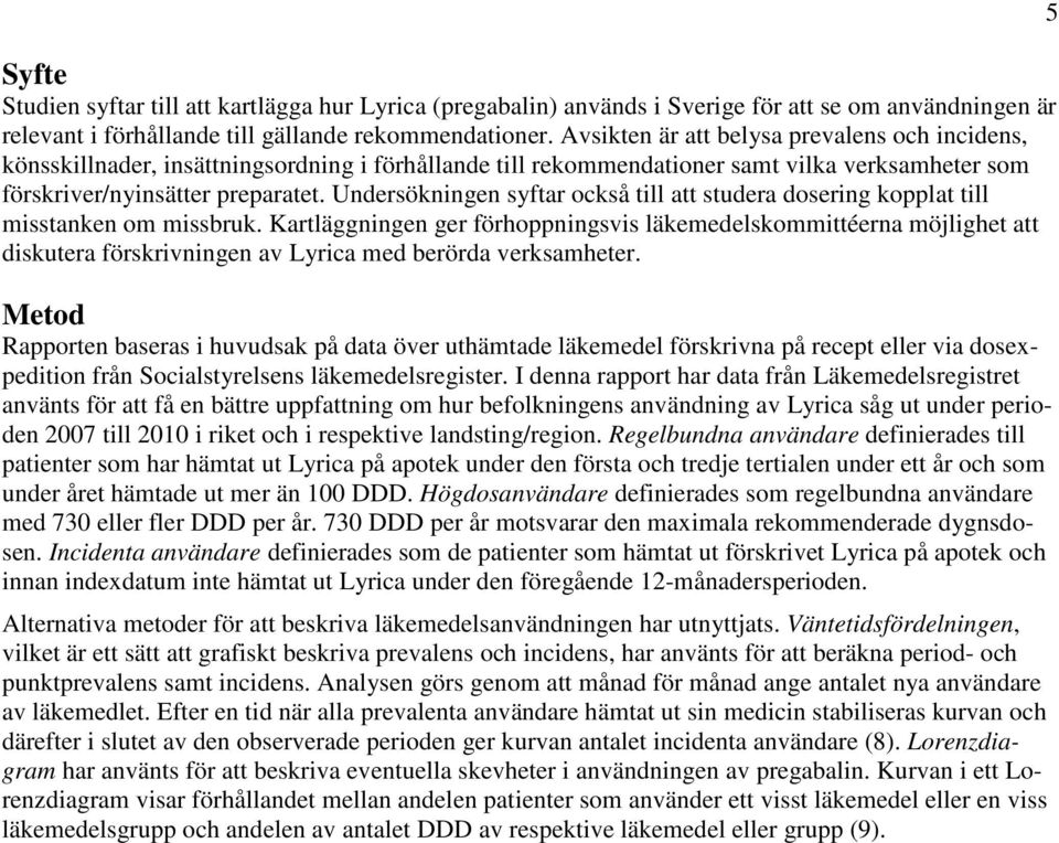 Undersökningen syftar också till att studera dosering kopplat till misstanken om missbruk.