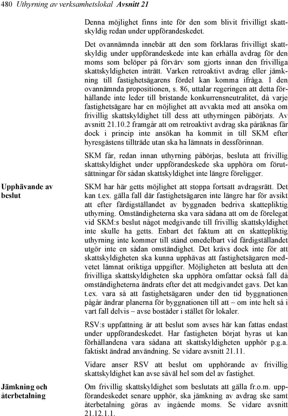 skattskyldigheten inträtt. Varken retroaktivt avdrag eller jämkning till fastighetsägarens fördel kan komma ifråga. I den ovannämnda propositionen, s.