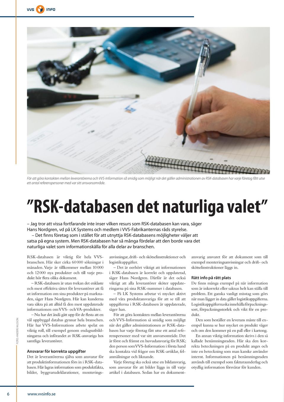 RSK-databasen det naturliga valet Jag tror att vissa fortfarande inte inser vilken resurs som RSK-databasen kan vara, säger Hans Nordgren, vd på LK Systems och medlem i VVS-Fabrikanternas råds