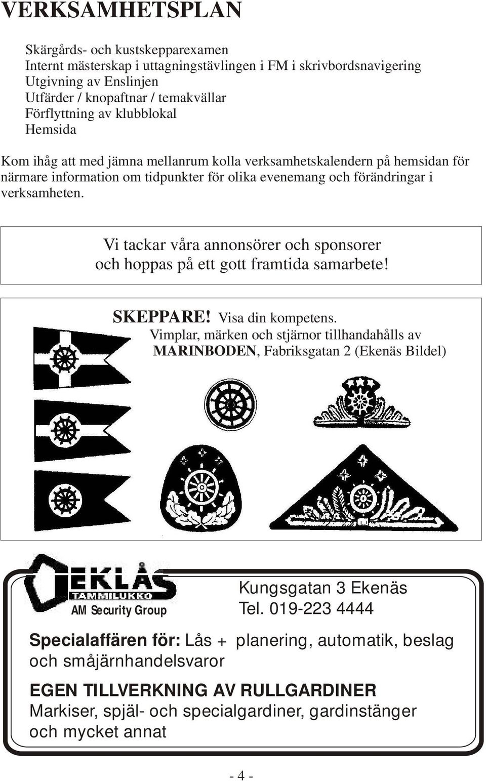 Vi tackar våra annonsörer och sponsorer och hoppas på ett gott framtida samarbete! SKEPPARE! Visa din kompetens.