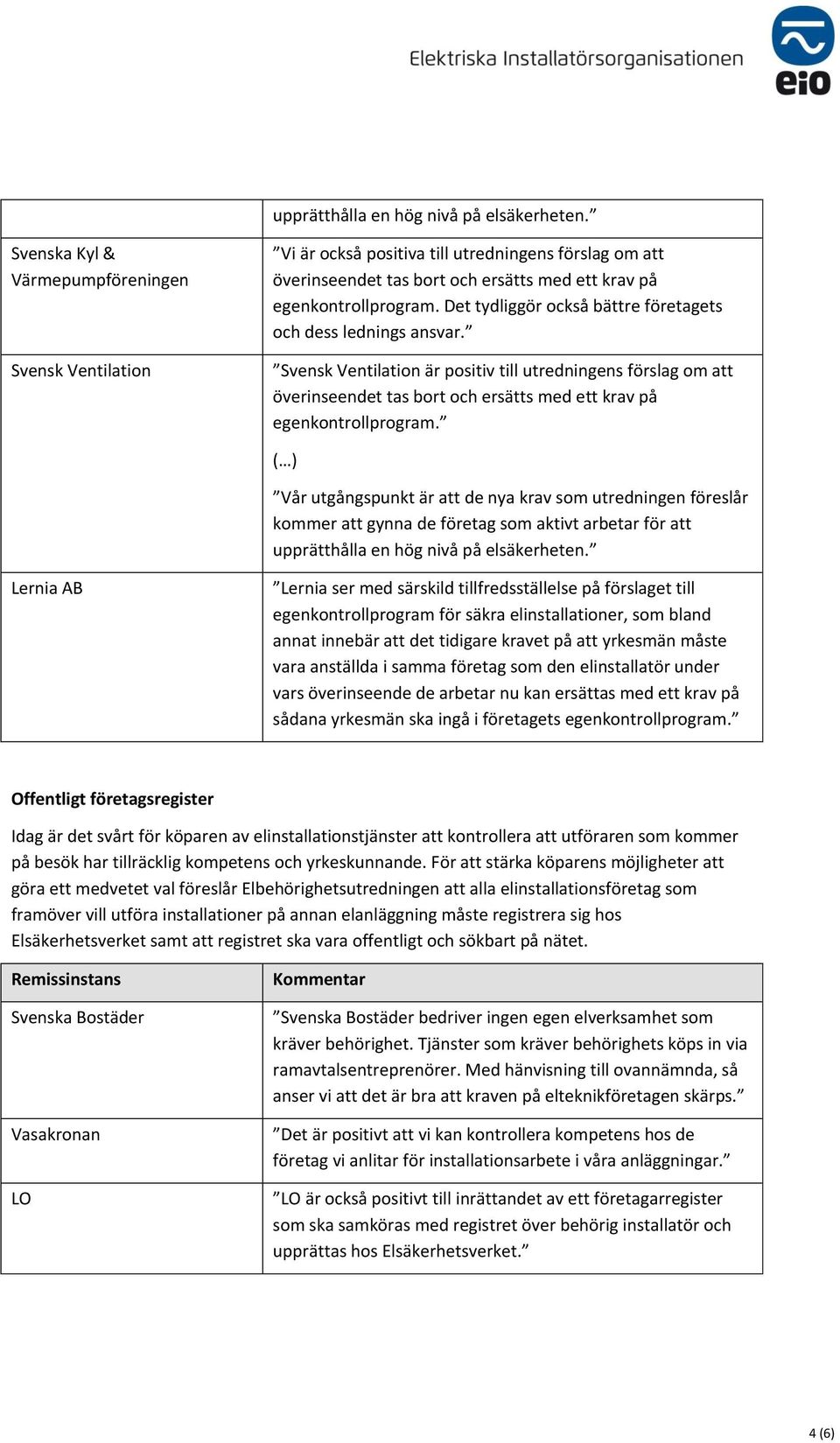 Det tydliggör också bättre företagets och dess lednings ansvar. Svensk Ventilation är positiv till utredningens förslag om att överinseendet tas bort och ersätts med ett krav på egenkontrollprogram.