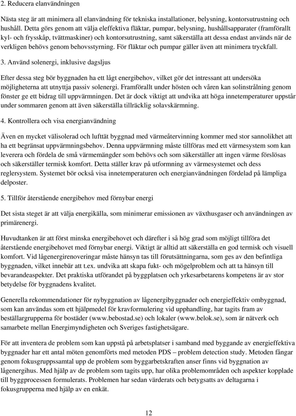 när de verkligen behövs genom behovsstyrning. För fläktar och pumpar gäller även att minimera tryckfall. 3.