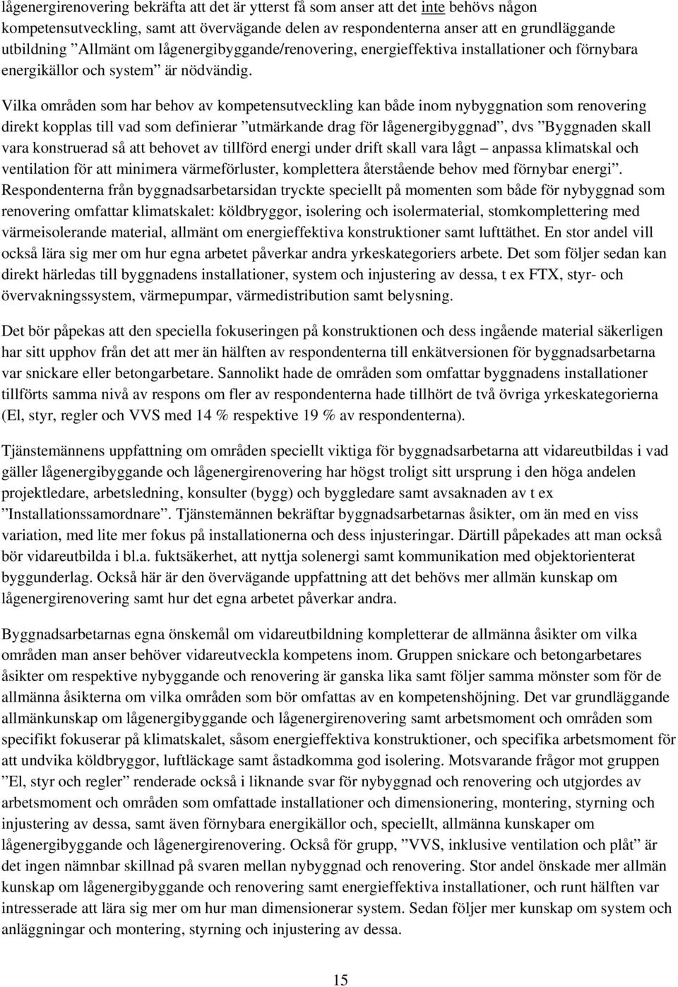 Vilka områden som har behov av kompetensutveckling kan både inom nybyggnation som renovering direkt kopplas till vad som definierar utmärkande drag för lågenergibyggnad, dvs Byggnaden skall vara