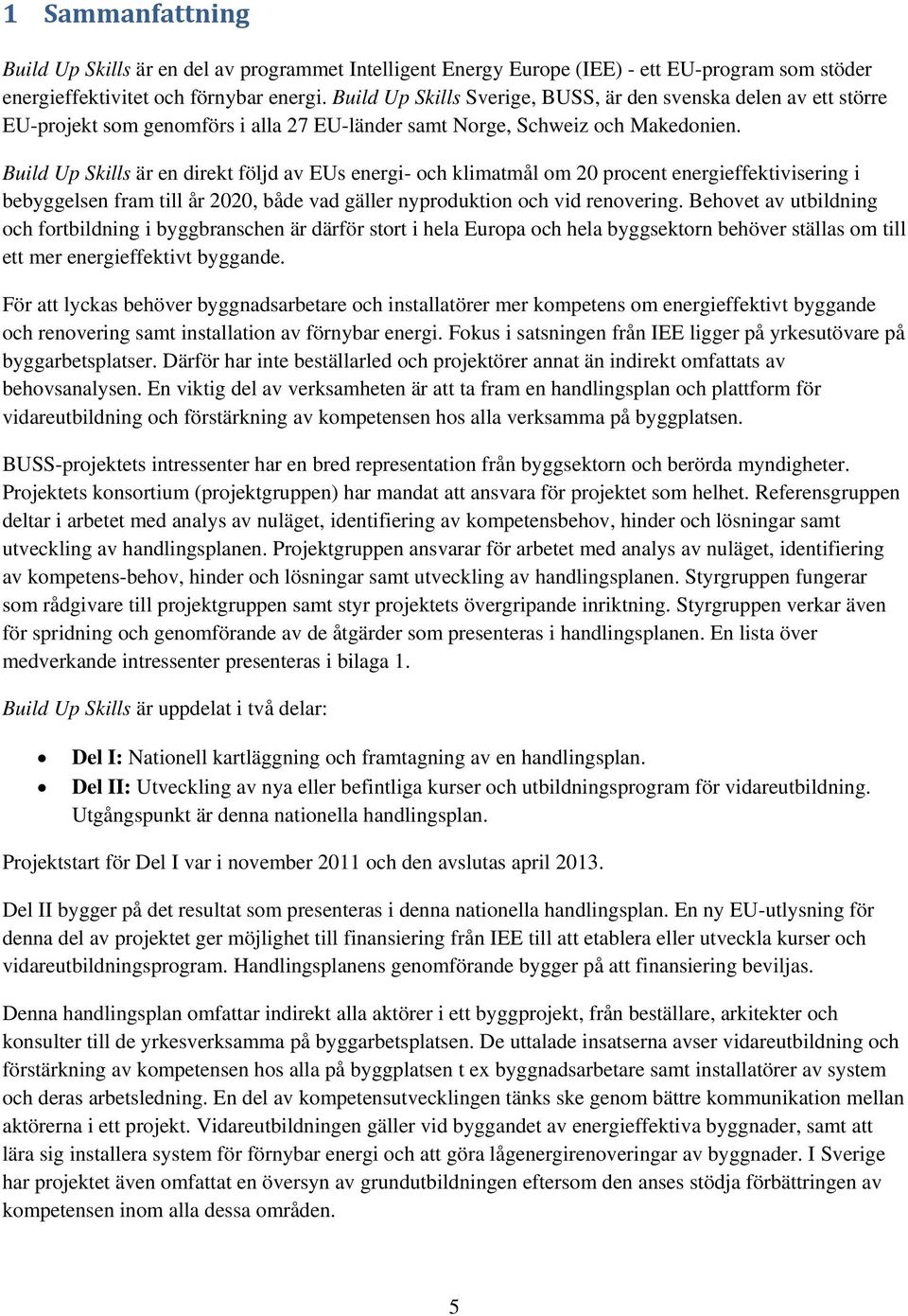 Build Up Skills är en direkt följd av EUs energi- och klimatmål om 20 procent energieffektivisering i bebyggelsen fram till år 2020, både vad gäller nyproduktion och vid renovering.