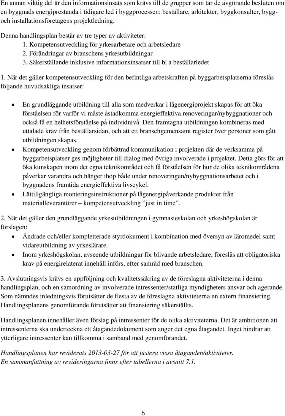 Förändringar av branschens yrkesutbildningar 3. Säkerställande inklusive informationsinsatser till bl a beställarledet 1.