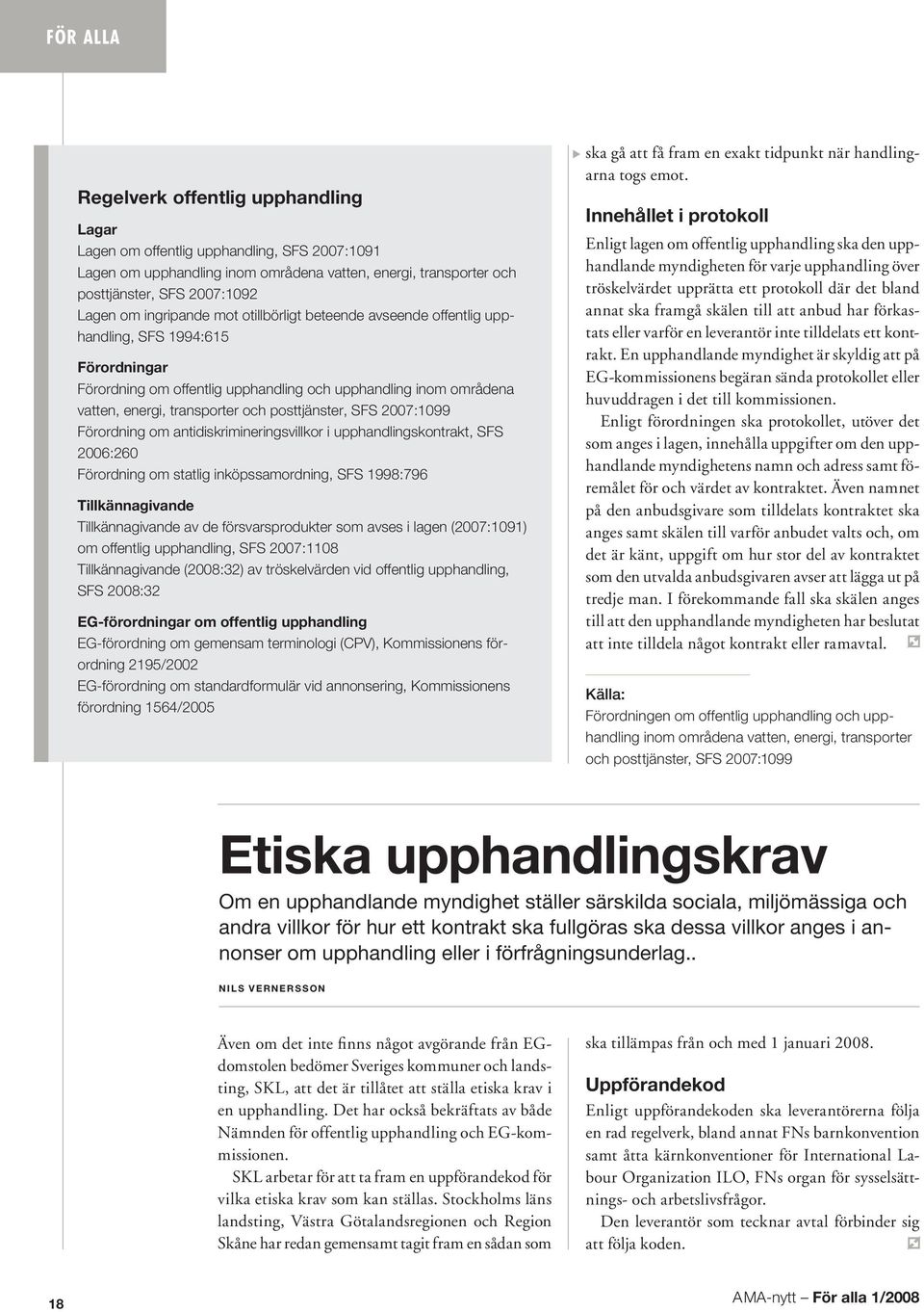 posttjänster, SFS 2007:1099 Förordning om antidiskrimineringsvillkor i upphandlingskontrakt, SFS 2006:260 Förordning om statlig inköpssamordning, SFS 1998:796 Tillkännagivande Tillkännagivande av de