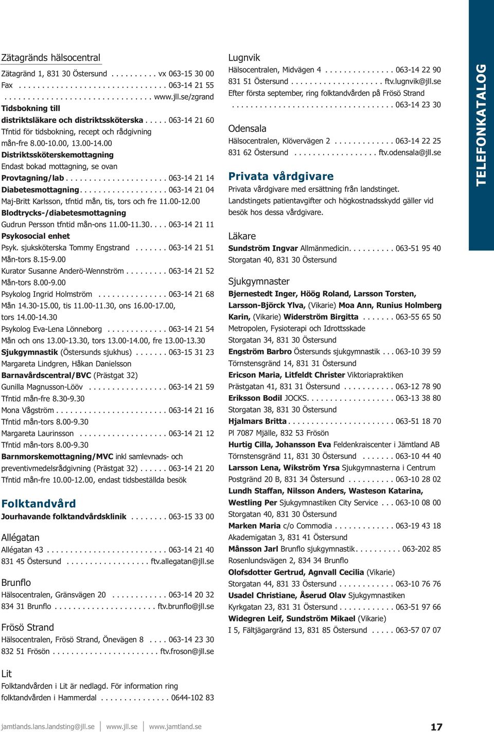 00 Distriktssköterskemottagning Endast bokad mottagning, se ovan Provtagning/lab...................... 063-14 21 14 Diabetesmottagning.