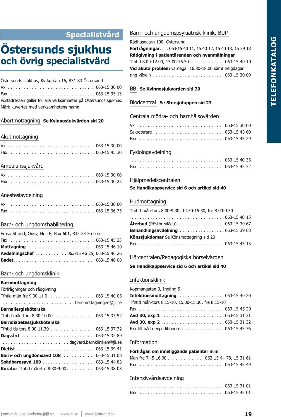 ................................ 063-15 30 00 Fax................................ 063-15 30 25 Anestesiavdelning Vx................................ 063-15 30 00 Fax................................ 063-15 36 75 Barn- och ungdomshabilitering Frösö Strand, Önev, Hus B, Box 601, 832 23 Frösön Fax.