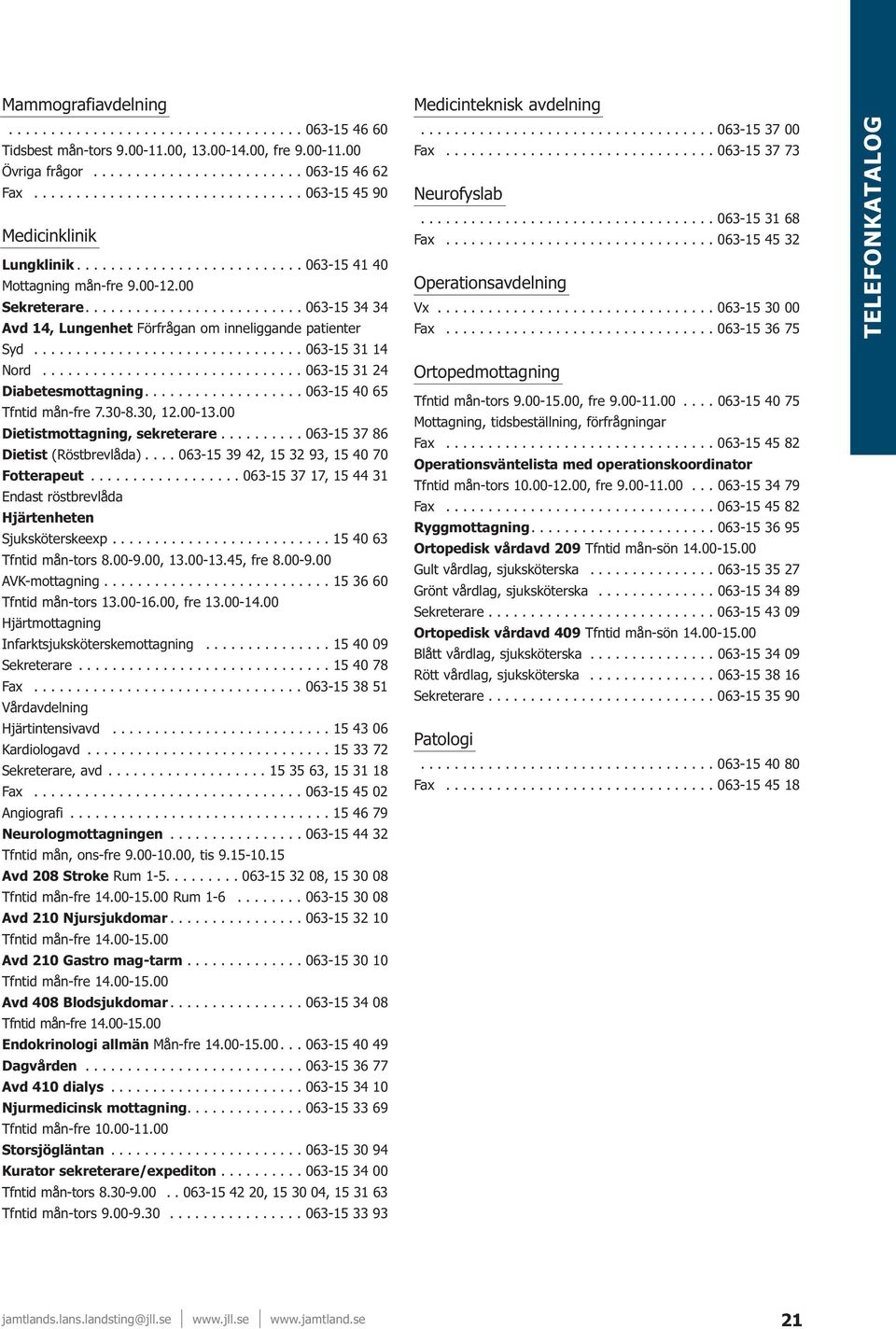 ......................... 063-15 34 34 Avd 14, Lungenhet Förfrågan om inneliggande patienter Syd................................ 063-15 31 14 Nord............................... 063-15 31 24 Diabetesmottagning.