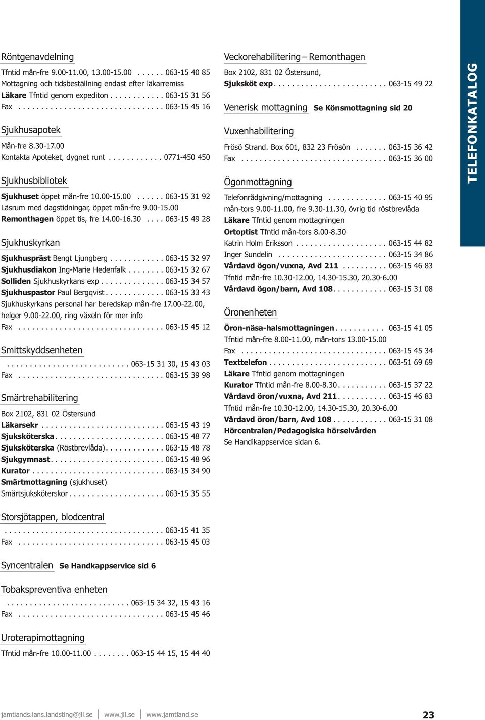 00-15.00 Remonthagen öppet tis, fre 14.00-16.30.... 063-15 49 28 Sjukhuskyrkan Sjukhuspräst Bengt Ljungberg............ 063-15 32 97 Sjukhusdiakon Ing-Marie Hedenfalk.