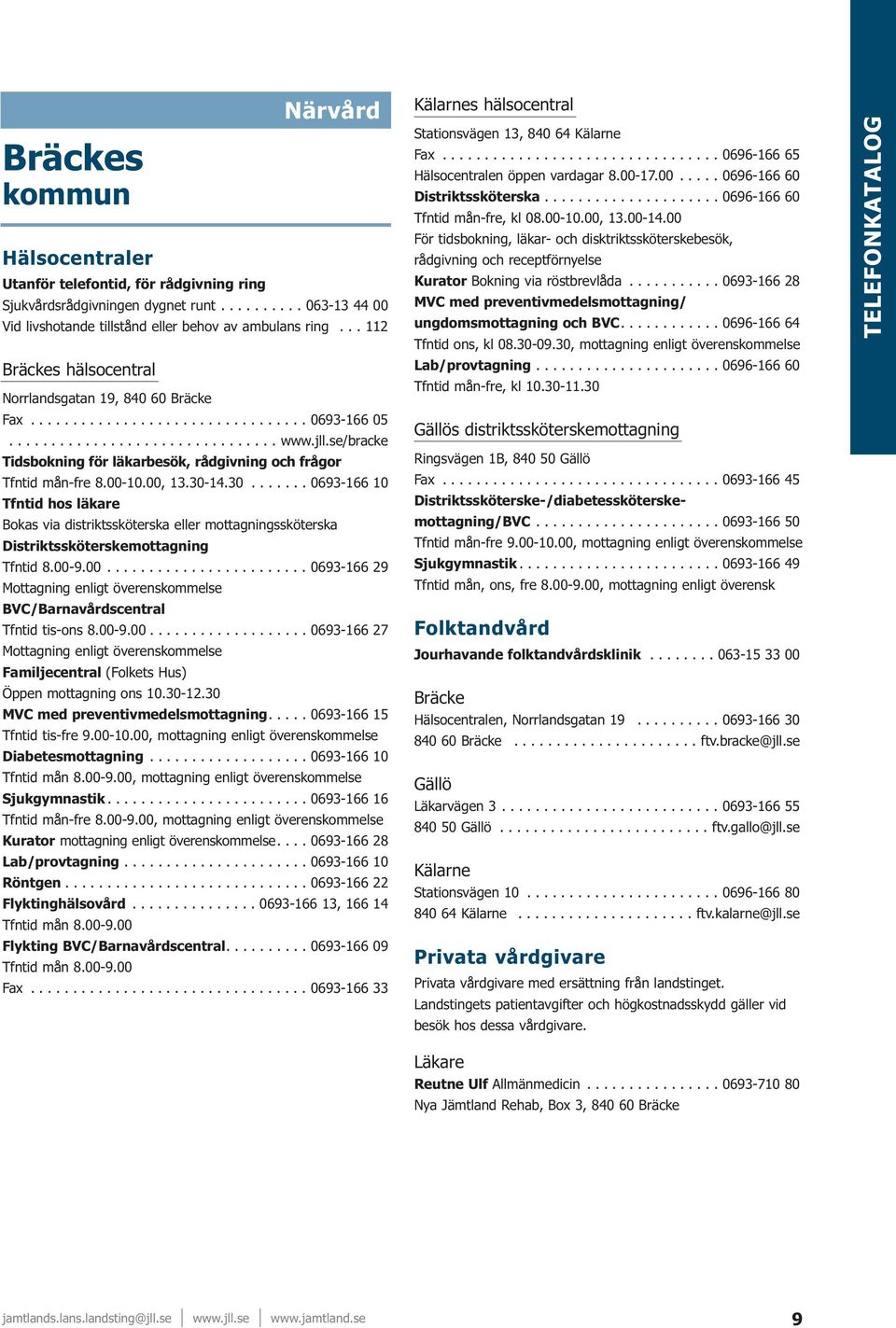 se/bracke Tidsbokning för läkarbesök, rådgivning och frågor Tfntid mån-fre 8.00-10.00, 13.30-