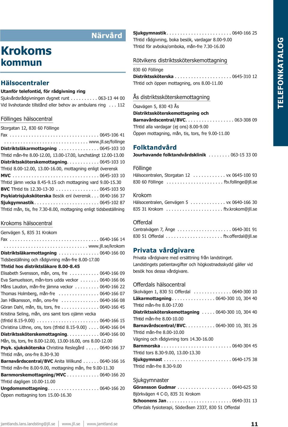 .............. 0645-103 10 Tfntid mån-fre 8.00-12.00, 13.00-17.00, lunchstängt 12.00-13.00 Distriktssköterskemottagning............ 0645-103 10 Tfntid 8.00-12.00, 13.00-16.