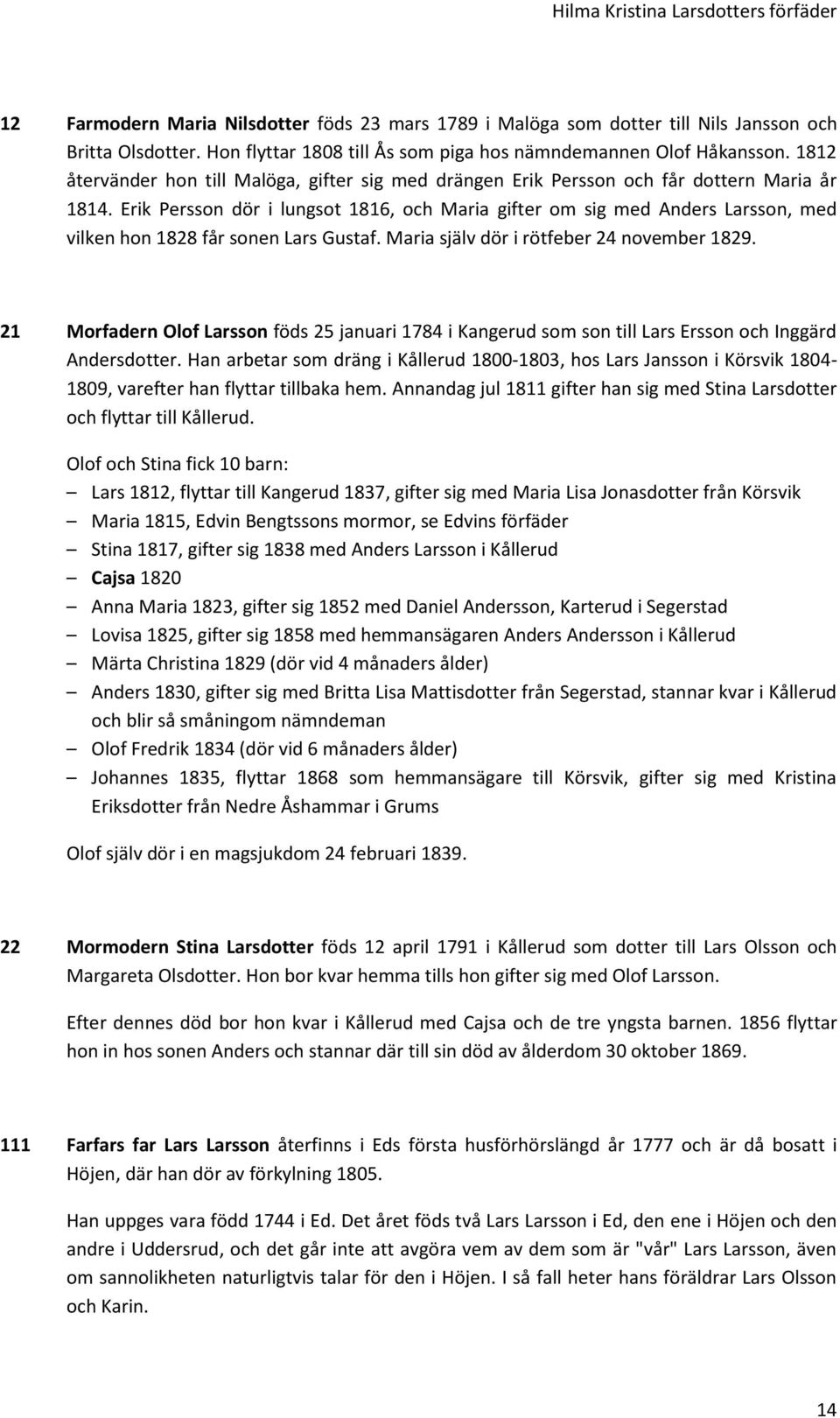 Erik Persson dör i lungsot 1816, och Maria gifter om sig med Anders Larsson, med vilken hon 1828 får sonen Lars Gustaf. Maria själv dör i rötfeber 24 november 1829.