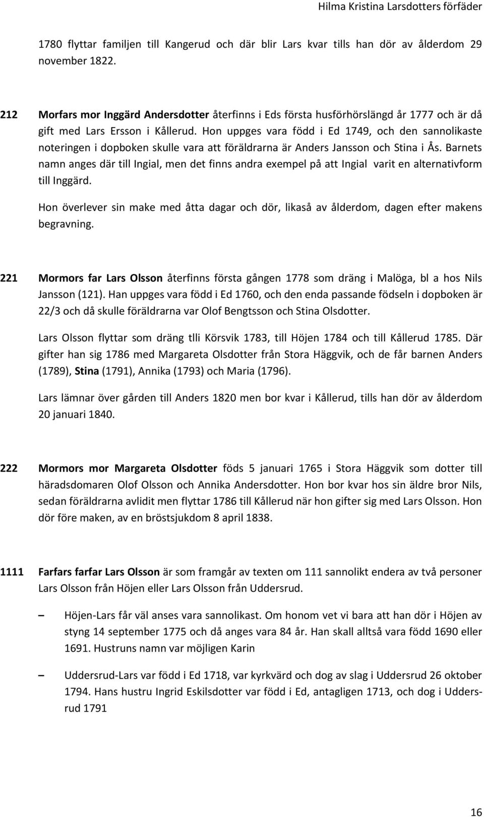 Hon uppges vara född i Ed 1749, och den sannolikaste noteringen i dopboken skulle vara att föräldrarna är Anders Jansson och Stina i Ås.