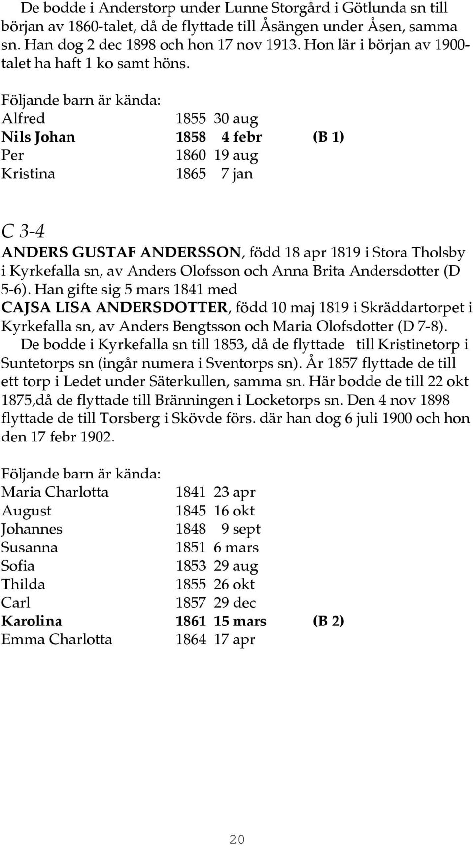 Alfred 1855 30 aug Nils Johan 1858 4 febr (B 1) Per 1860 19 aug Kristina 1865 7 jan C 3-4 ANDERS GUSTAF ANDERSSON, född 18 apr 1819 i Stora Tholsby i Kyrkefalla sn, av Anders Olofsson och Anna Brita