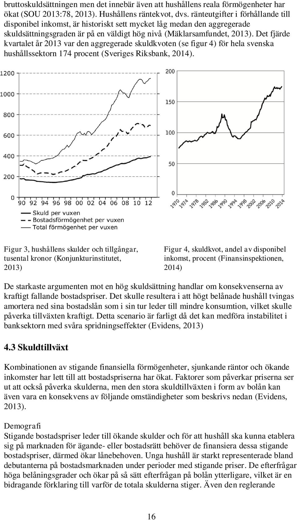 Det fjärde kvartalet år 2013 var den aggregerade skuldkvoten (se figur 4) för hela svenska hushållssektorn 174 procent (Sveriges Riksbank, 2014).