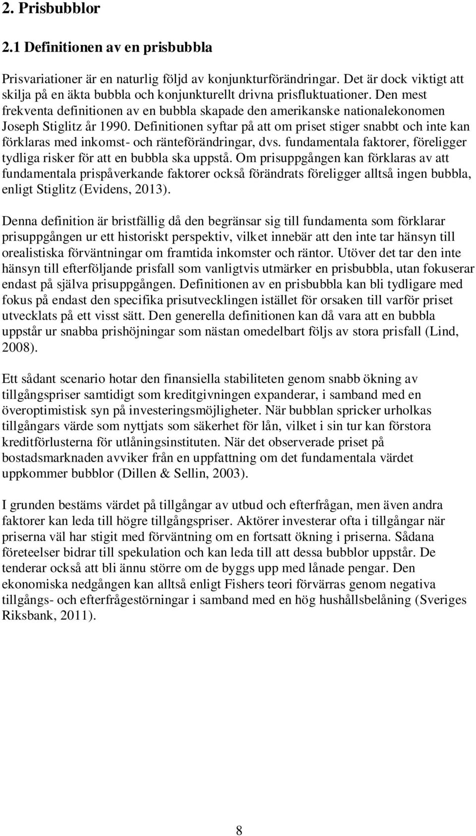 Den mest frekventa definitionen av en bubbla skapade den amerikanske nationalekonomen Joseph Stiglitz år 1990.