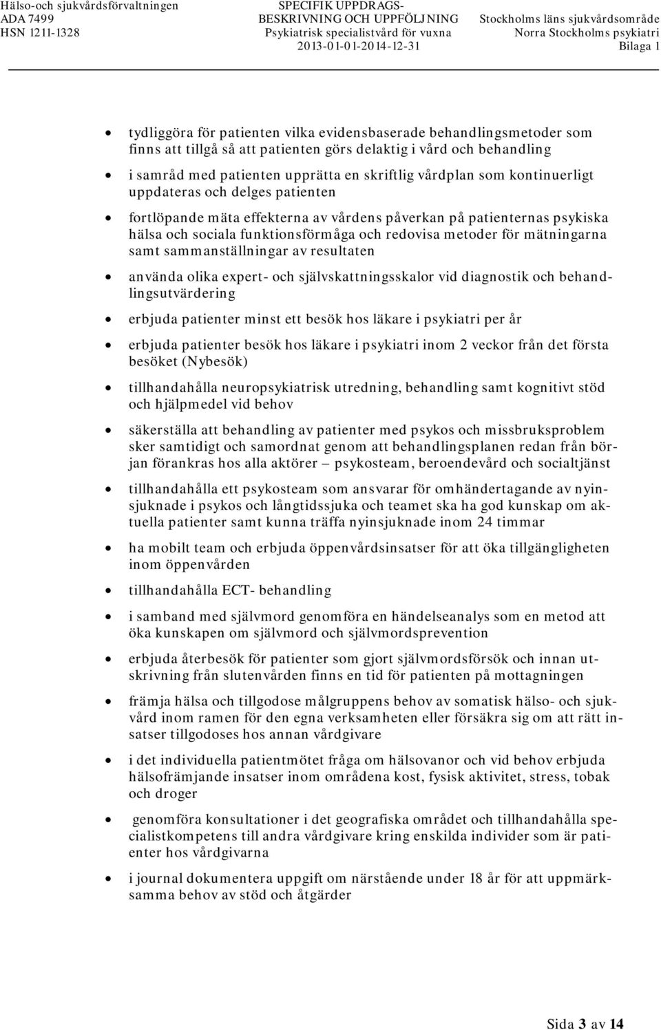 upprätta en skriftlig vårdplan som kontinuerligt uppdateras och delges patienten fortlöpande mäta effekterna av vårdens påverkan på patienternas psykiska hälsa och sociala funktionsförmåga och