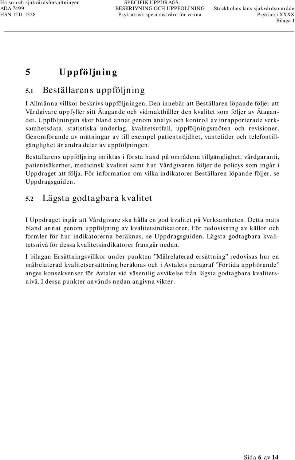 Den innebär att Beställaren löpande följer att Vårdgivare uppfyller sitt Åtagande och vidmakthåller den kvalitet som följer av Åtagandet.