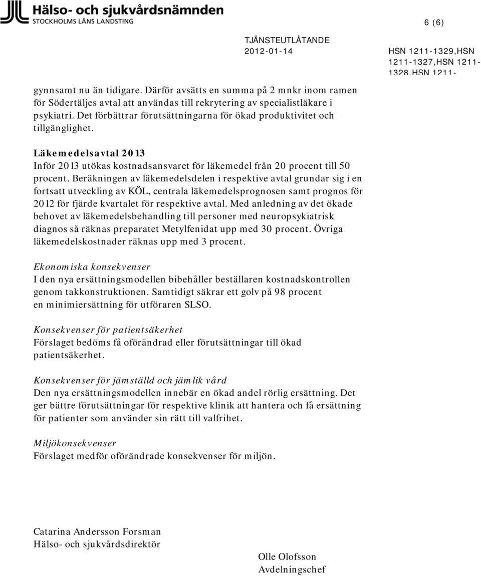 Det förbättrar förutsättningarna för ökad produktivitet och tillgänglighet. Läkemedelsavtal 2013 Inför 2013 utökas kostnadsansvaret för läkemedel från 20 procent till 50 procent.