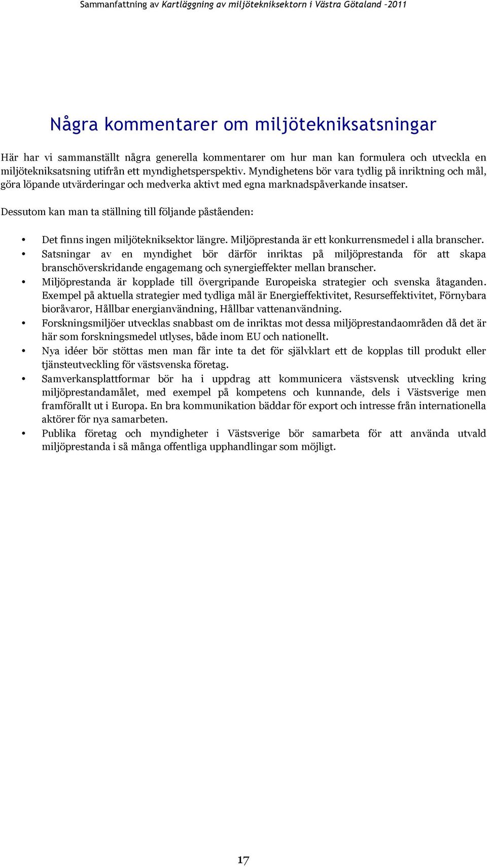 Dessutom kan man ta ställning till följande påståenden: Det finns ingen miljötekniksektor längre. Miljöprestanda är ett konkurrensmedel i alla branscher.