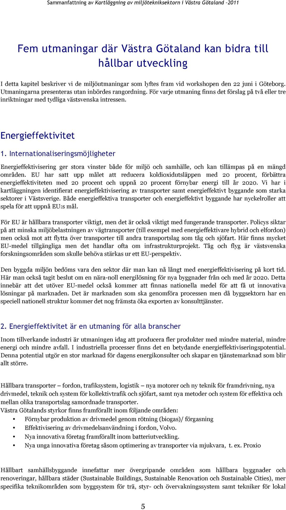 Internationaliseringsmöjligheter Energieffektivisering ger stora vinster både för miljö och samhälle, och kan tillämpas på en mängd områden.