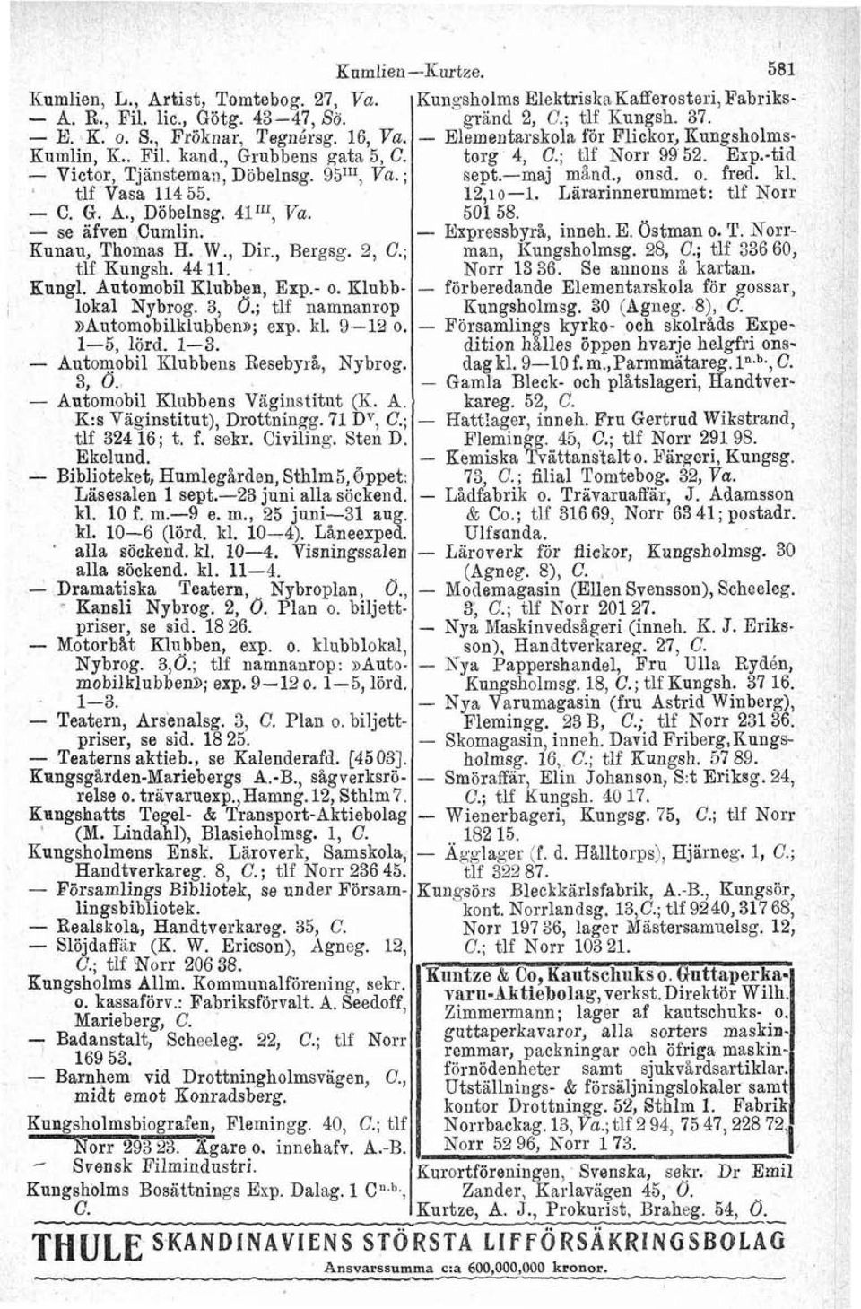 - se afven Cumlin. Kunau, Thomas H. W., Dir., Bergsg. 2, C.; tlf Kungsh. 44 11. Kungl. ~utogobil Klubben, Exp.- o. Klubb- lokal Nybrog. 3, O.; tlf namnanrop»automobilklubbenn; exp. kl. 9-12 o.