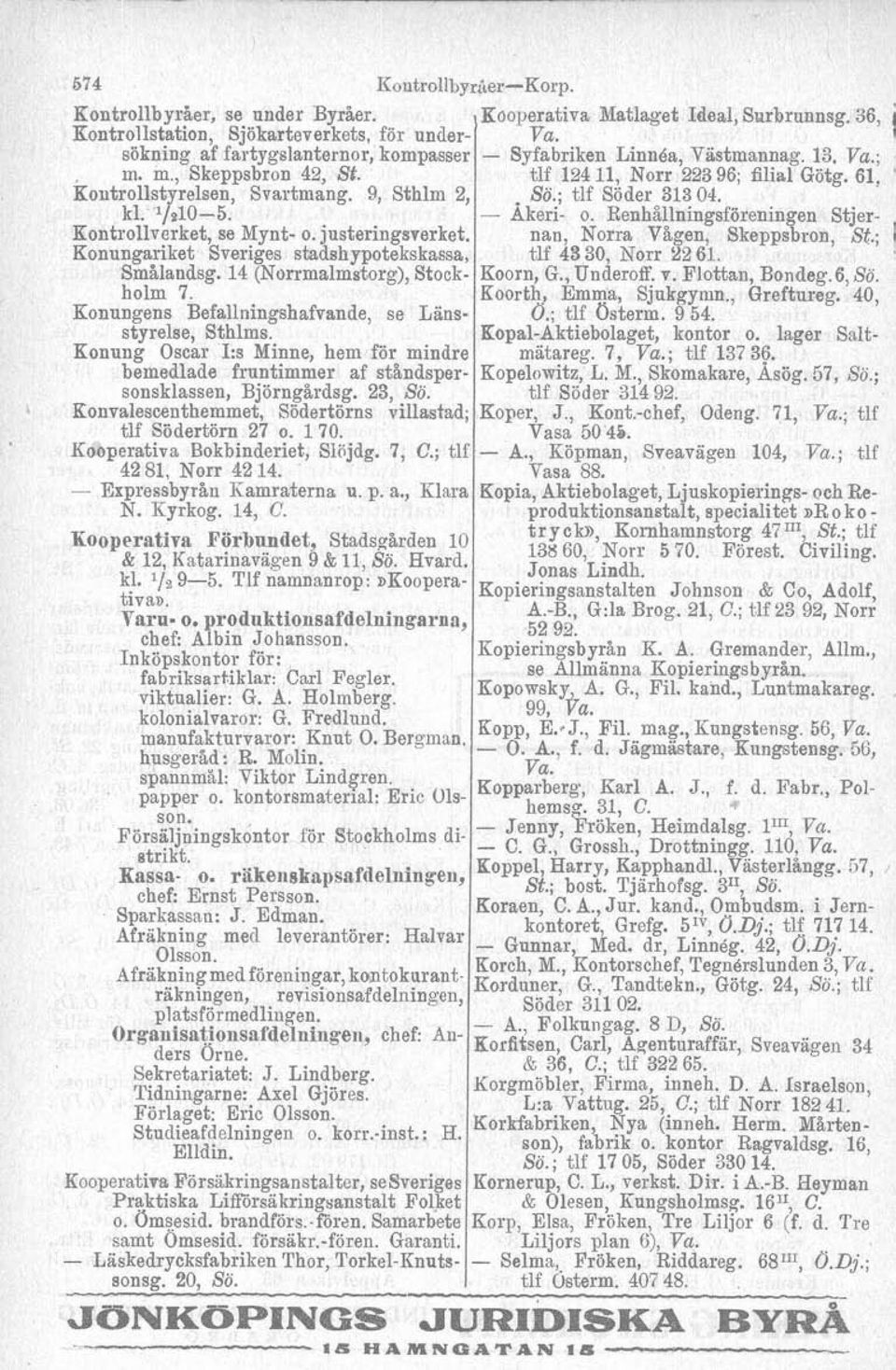 ; tlf Söder 313 04. kl. ljn10-5. - Äkeri- o. Renhållningsföreningen Stjer- Kontrollverket, se Mynt- o. justeringsverket. nan, Norra Vågen, Skeppsbron, St.