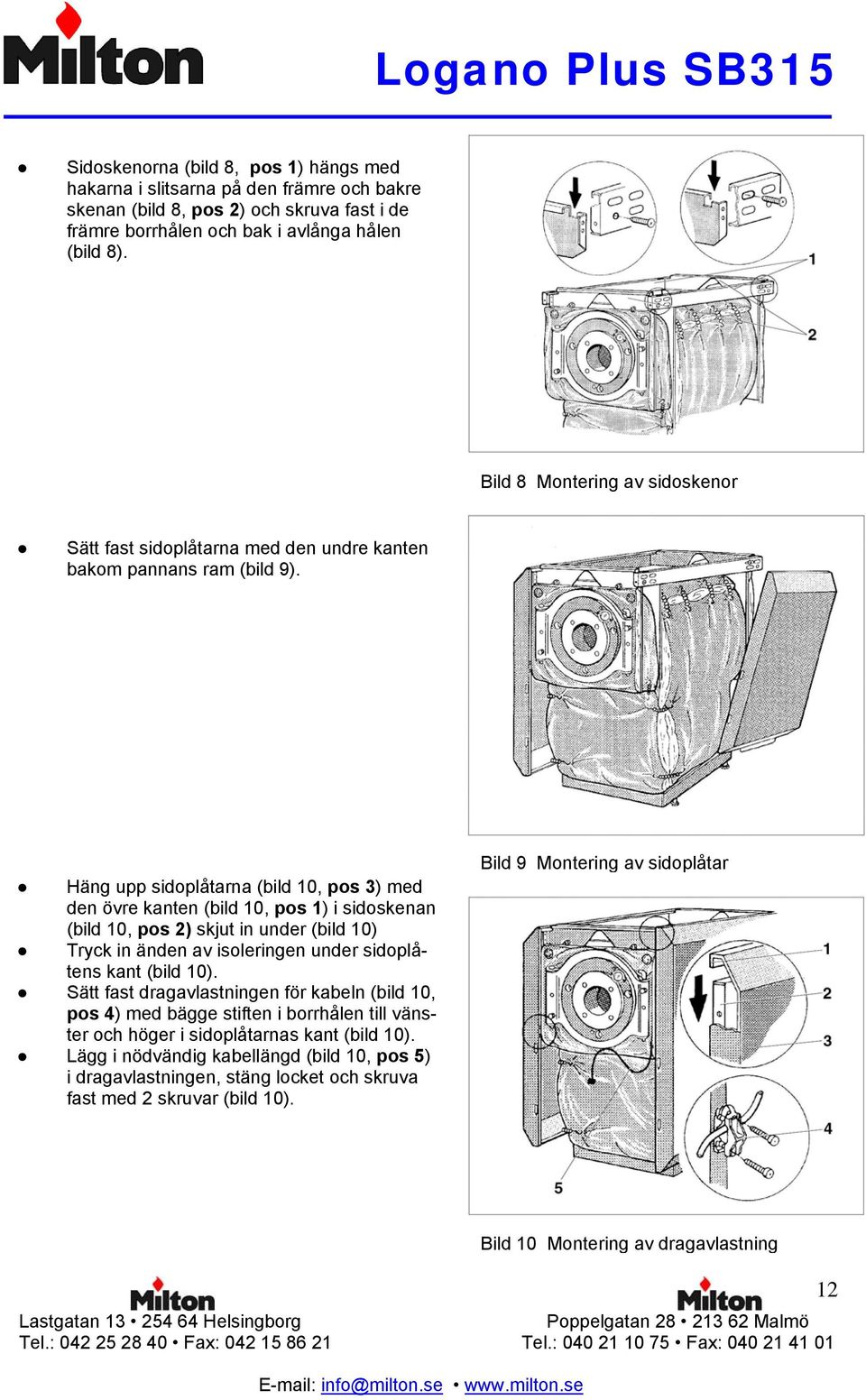 Häng upp sidoplåtarna (bild 10, pos 3) med den övre kanten (bild 10, pos 1) i sidoskenan (bild 10, pos 2) skjut in under (bild 10) Tryck in änden av isoleringen under sidoplåtens kant (bild 10).