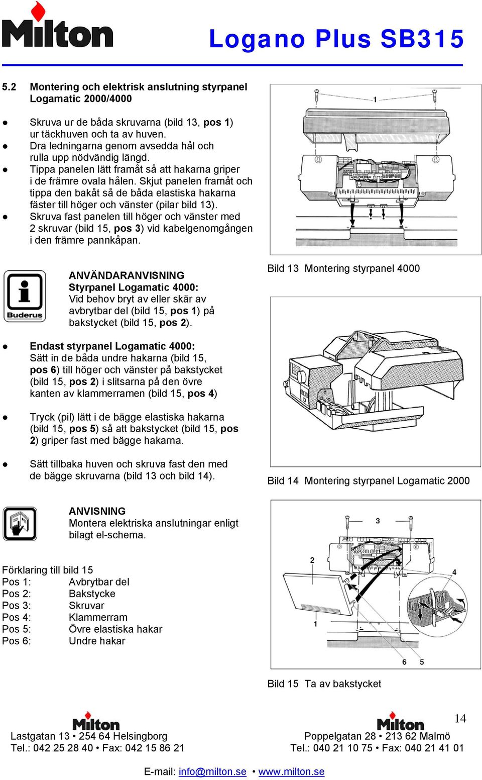 Skjut panelen framåt och tippa den bakåt så de båda elastiska hakarna fäster till höger och vänster (pilar bild 13).