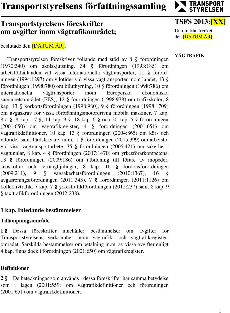 förordningen (1994:1297) om vilotider vid vissa vägtransporter inom landet, 13 förordningen (1998:780) om biluthyrning, 10 förordningen (1998:786) om internationella vägtransporter inom Europeiska