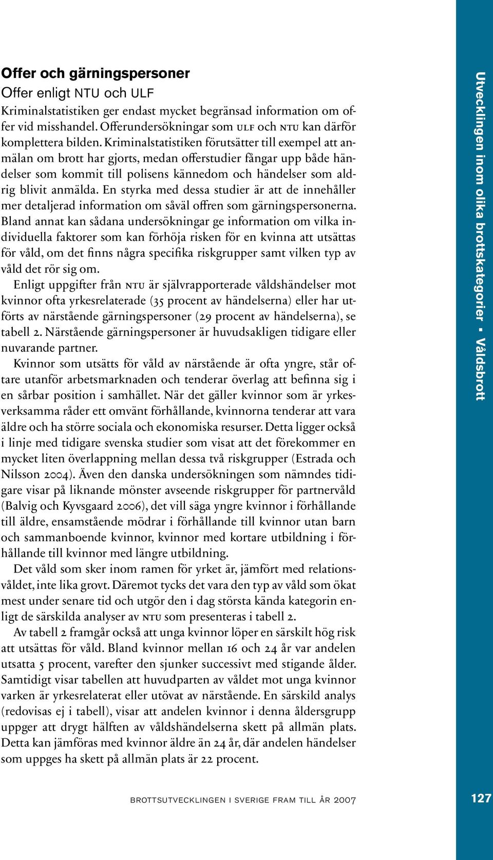 Kriminalstatistiken förutsätter till exempel att anmälan om brott har gjorts, medan offerstudier fångar upp både händelser som kommit till polisens kännedom och händelser som aldrig blivit anmälda.