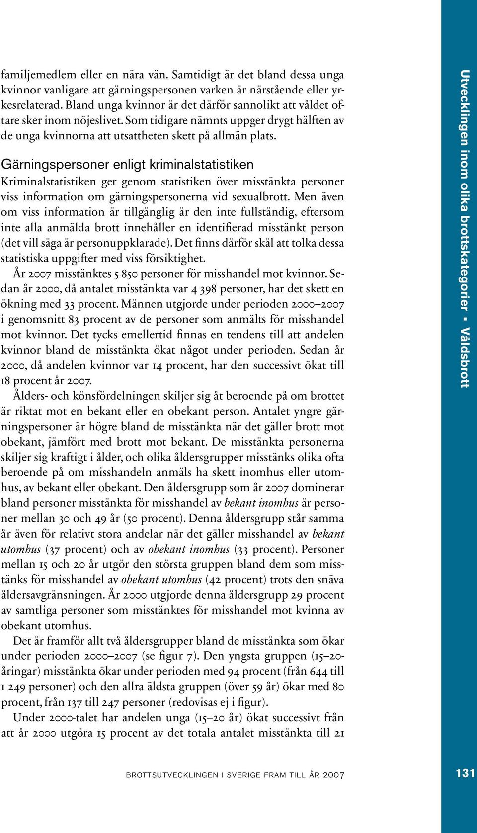 Gärningspersoner enligt kriminalstatistiken Kriminalstatistiken ger genom statistiken över misstänkta personer viss information om gärningspersonerna vid sexualbrott.